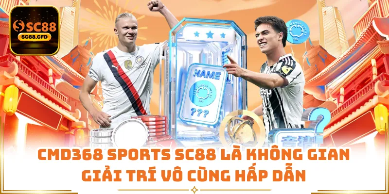 CMD368 Sports SC88 là không gian giải trí vô cùng hấp dẫn