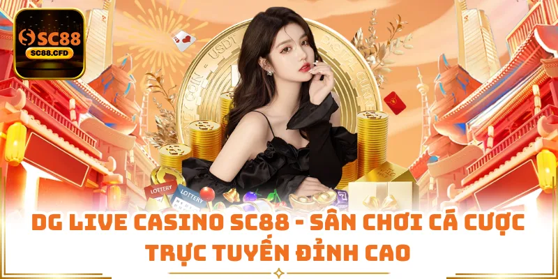 DG Live Casino SC88 - Sân Chơi Cá Cược Trực Tuyến Đỉnh Cao