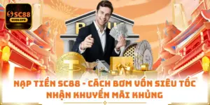 Nạp Tiền SC88 - Cách Bơm Vốn Siêu Tốc Nhận Khuyến Mãi Khủng