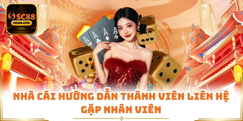 Nhà cái hướng dẫn thành viên liên hệ gặp nhân viên