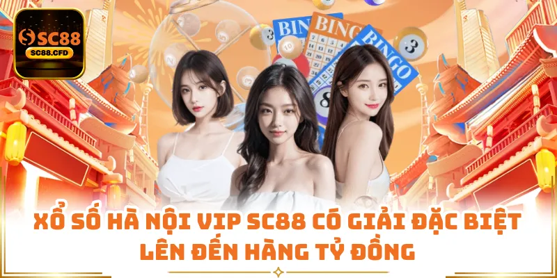 Xổ số Hà Nội Vip SC88 có giải đặc biệt lên đến hàng tỷ đồng