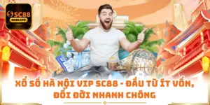Xổ Số Hà Nội Vip SC88 - Đầu Từ Ít Vốn, Đổi Đời Nhanh Chóng